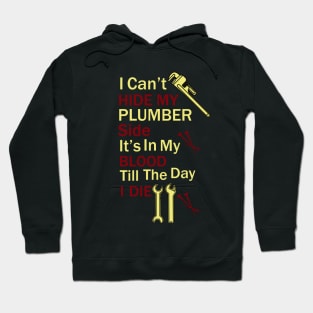 I Can't Hide My Plumber Side It's In My Blood Till The Day I Die. Hoodie